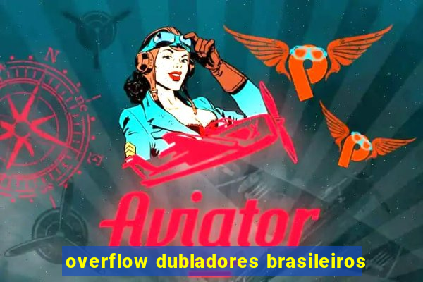 overflow dubladores brasileiros